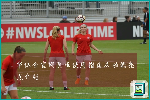华体会官网页面使用指南及功能亮点介绍