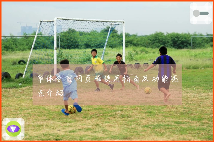 华体会官网页面使用指南及功能亮点介绍