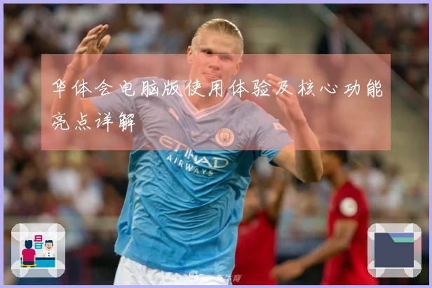 华体会电脑版使用体验及核心功能亮点详解